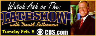 WATCH ASH ON THE LATE SHOW WITH DAVID LETTERMAN FEB. 8, 2005!
